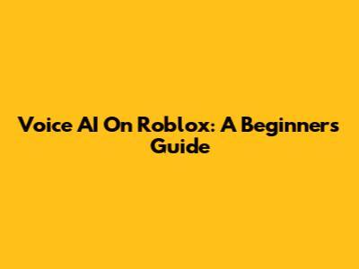 Voice AI On Roblox: A Beginner's Guide