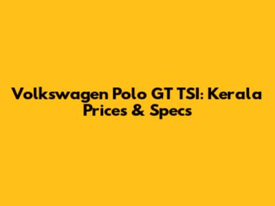 Volkswagen Polo GT TSI: Kerala Prices & Specs