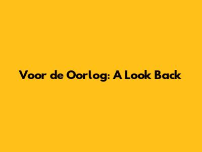 Voor de Oorlog: A Look Back
