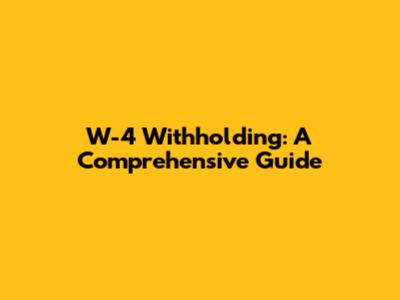 W-4 Withholding: A Comprehensive Guide