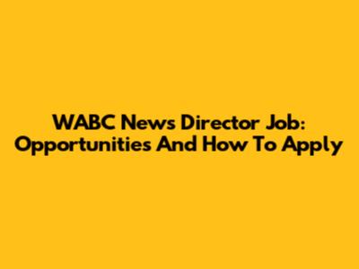 WABC News Director Job: Opportunities And How To Apply