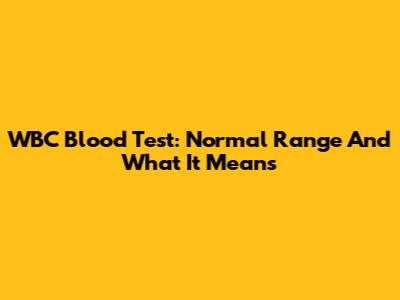 WBC Blood Test: Normal Range And What It Means