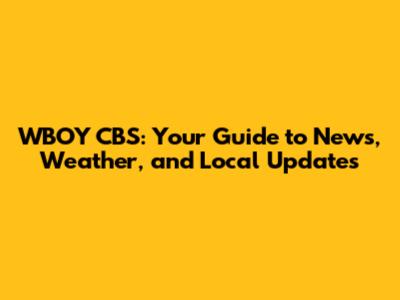 WBOY CBS: Your Guide to News, Weather, and Local Updates