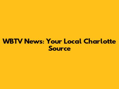 WBTV News: Your Local Charlotte Source
