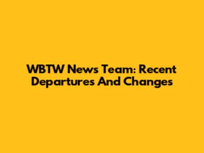 WBTW News Team: Recent Departures And Changes