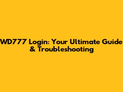 WD777 Login: Your Ultimate Guide & Troubleshooting