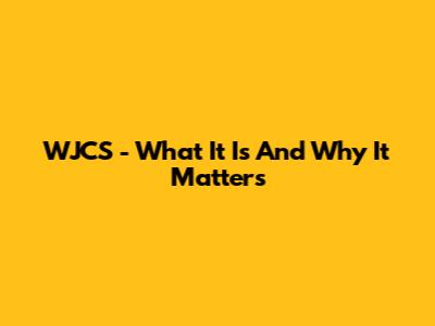 WJCS - What It Is And Why It Matters