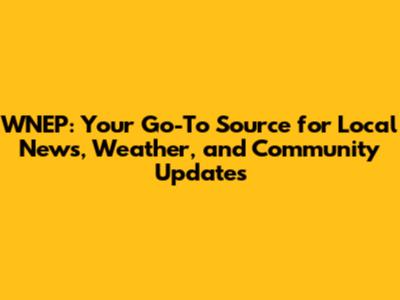 WNEP: Your Go-To Source for Local News, Weather, and Community Updates
