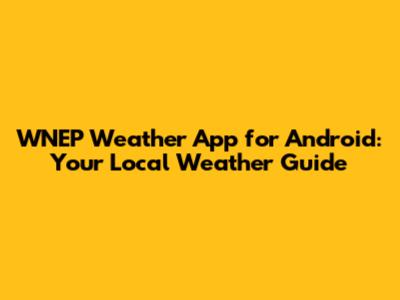 WNEP Weather App for Android: Your Local Weather Guide