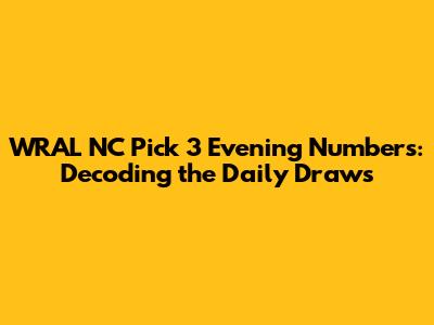 WRAL NC Pick 3 Evening Numbers: Decoding the Daily Draws