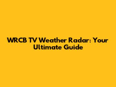 WRCB TV Weather Radar: Your Ultimate Guide