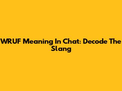 WRUF Meaning In Chat: Decode The Slang