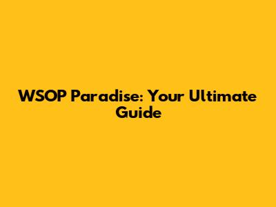 WSOP Paradise: Your Ultimate Guide