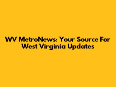 WV MetroNews: Your Source For West Virginia Updates