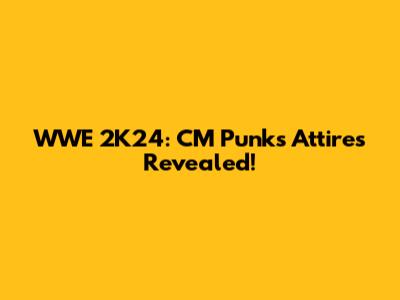 WWE 2K24: CM Punk's Attires Revealed!