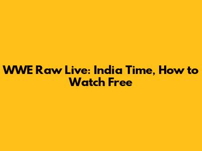 WWE Raw Live: India Time, How to Watch Free