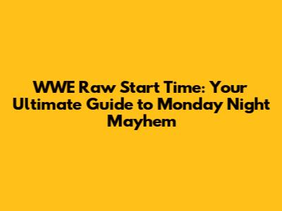 WWE Raw Start Time: Your Ultimate Guide to Monday Night Mayhem
