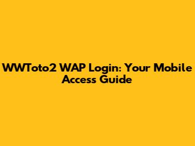 WWToto2 WAP Login: Your Mobile Access Guide