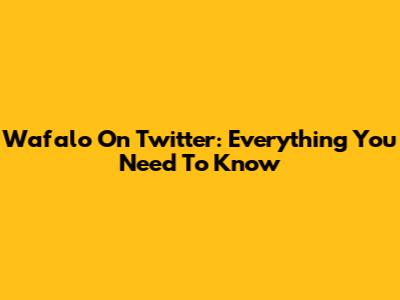Wafalo On Twitter: Everything You Need To Know