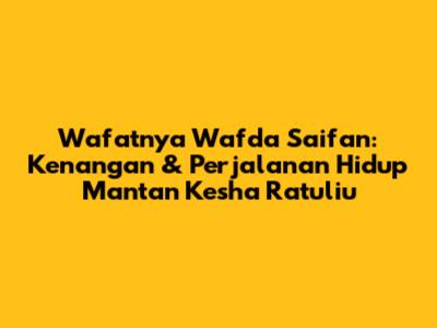 Wafatnya Wafda Saifan: Kenangan & Perjalanan Hidup Mantan Kesha Ratuliu