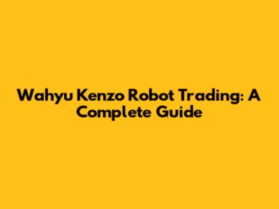 Wahyu Kenzo Robot Trading: A Complete Guide