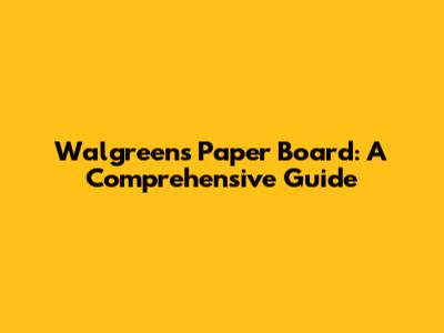 Walgreens Paper Board: A Comprehensive Guide