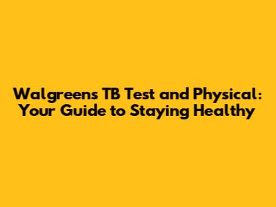 Walgreens TB Test and Physical: Your Guide to Staying Healthy