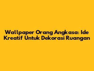 Wallpaper Orang Angkasa: Ide Kreatif Untuk Dekorasi Ruangan