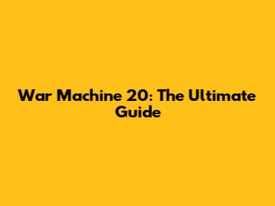 War Machine 20: The Ultimate Guide