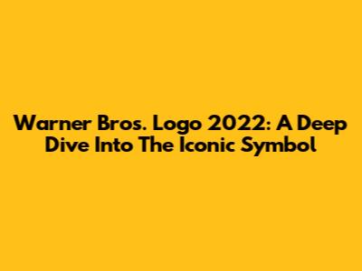 Warner Bros. Logo 2022: A Deep Dive Into The Iconic Symbol
