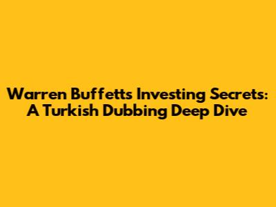 Warren Buffett's Investing Secrets: A Turkish Dubbing Deep Dive