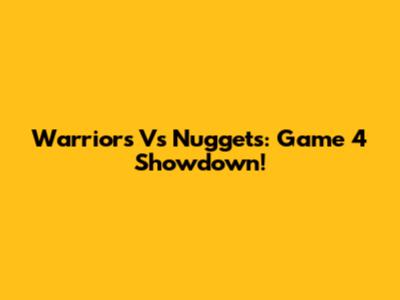 Warriors Vs Nuggets: Game 4 Showdown!