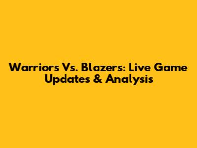 Warriors Vs. Blazers: Live Game Updates & Analysis
