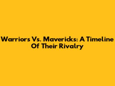 Warriors Vs. Mavericks: A Timeline Of Their Rivalry