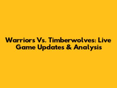 Warriors Vs. Timberwolves: Live Game Updates & Analysis