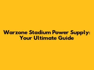 Warzone Stadium Power Supply: Your Ultimate Guide