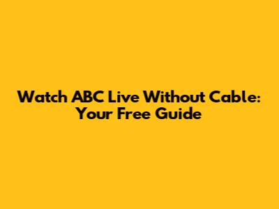 Watch ABC Live Without Cable: Your Free Guide