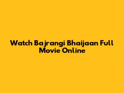 Watch Bajrangi Bhaijaan Full Movie Online