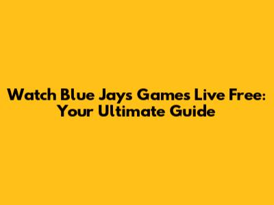 Watch Blue Jays Games Live Free: Your Ultimate Guide