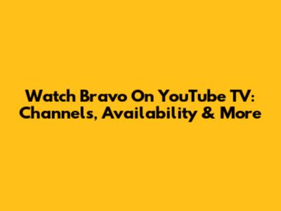 Watch Bravo On YouTube TV: Channels, Availability & More