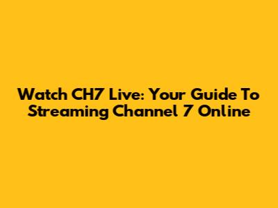 Watch CH7 Live: Your Guide To Streaming Channel 7 Online