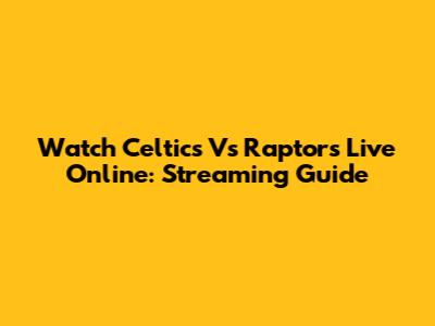 Watch Celtics Vs Raptors Live Online: Streaming Guide