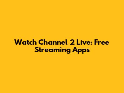 Watch Channel 2 Live: Free Streaming Apps