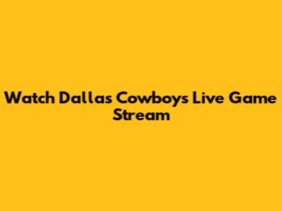 Watch Dallas Cowboys Live Game Stream