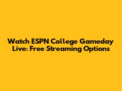 Watch ESPN College Gameday Live: Free Streaming Options