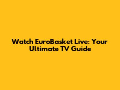 Watch EuroBasket Live: Your Ultimate TV Guide
