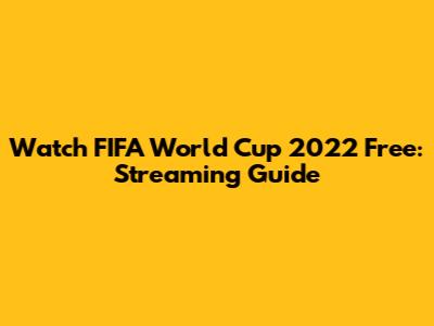 Watch FIFA World Cup 2022 Free: Streaming Guide