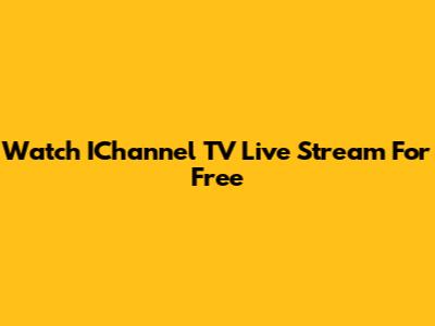 Watch IChannel TV Live Stream For Free