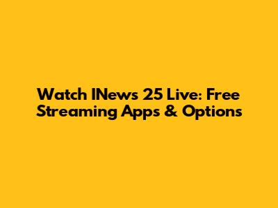 Watch INews 25 Live: Free Streaming Apps & Options