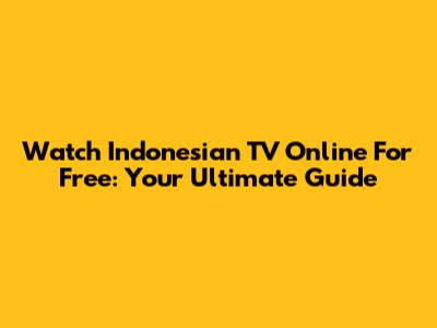 Watch Indonesian TV Online For Free: Your Ultimate Guide
